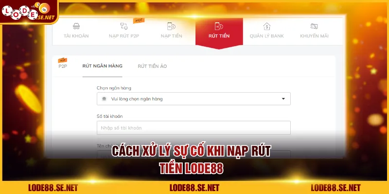 Cách xử lý sự cố khi nạp rút tiền LODE88