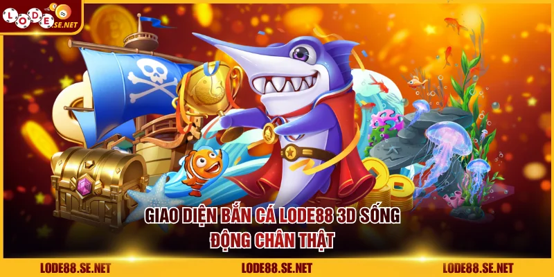 Giao diện bắn cá LODE88 3D sống động chân thật