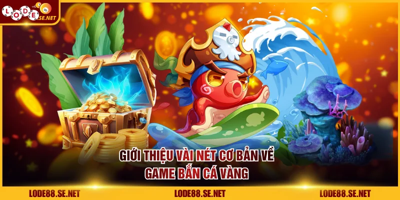 Giới thiệu vài nét cơ bản về game bắn cá vàng