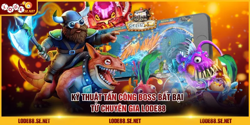 Kỹ thuật tấn công boss bất bại từ chuyên gia LODE88