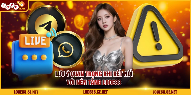 Lưu ý quan trọng khi kết nối với nền tảng LODE88