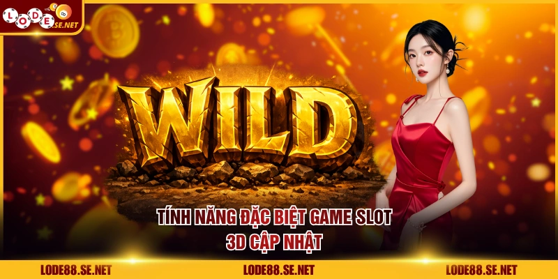 Tính năng đặc biệt game slot 3D cập nhật