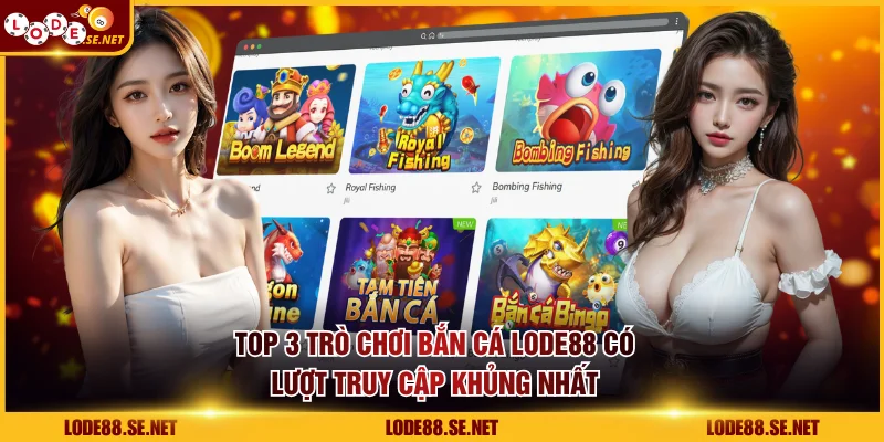 Top 3 trò chơi bắn cá LODE88 có lượt truy cập khủng nhất